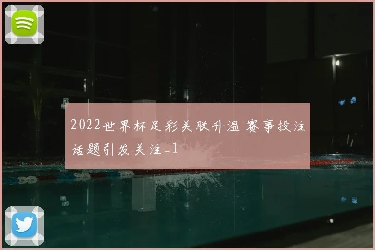 2022世界杯足彩关联升温 赛事投注话题引发关注_1