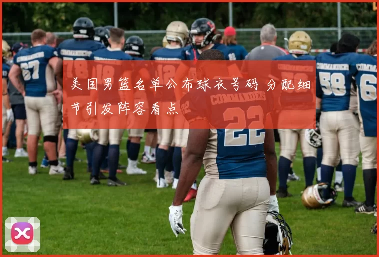 美国男篮名单公布球衣号码 分配细节引发阵容看点